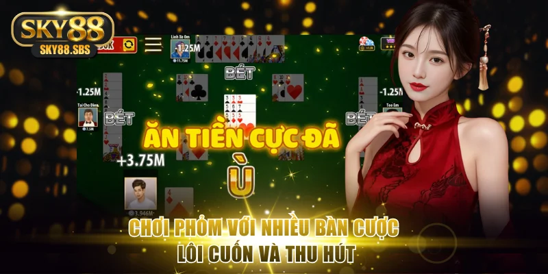 Chơi Phỏm với nhiều bàn cược lôi cuốn và thu hút