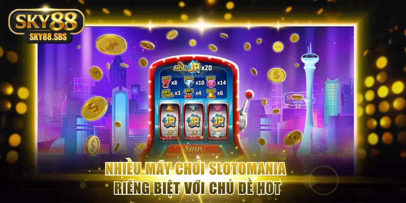 Nhiều máy chơi slotomania riêng biệt với chủ đề hot