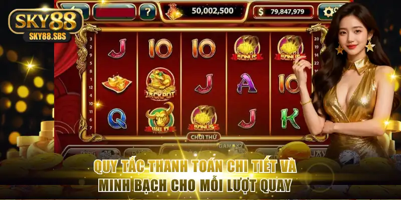 Quy tắc thanh toán chi tiết và minh bạch cho mỗi lượt quay