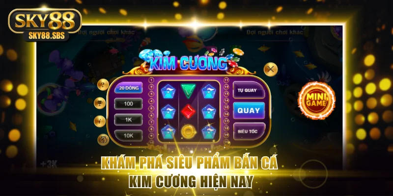Tìm hiểu chung về siêu phẩm bắn cá kim cương