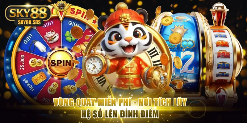 Vòng quay miễn phí - nơi tích lũy hệ số lên đỉnh điểm